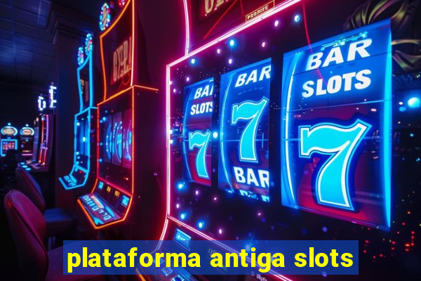 plataforma antiga slots