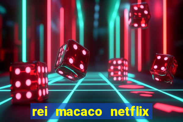 rei macaco netflix 3 temporada