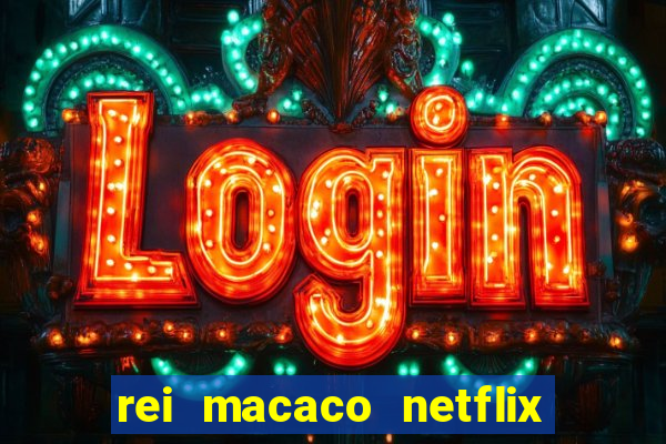 rei macaco netflix 3 temporada