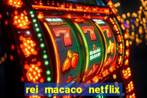 rei macaco netflix 3 temporada