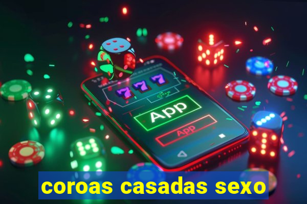 coroas casadas sexo