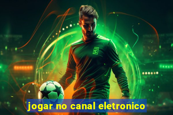 jogar no canal eletronico