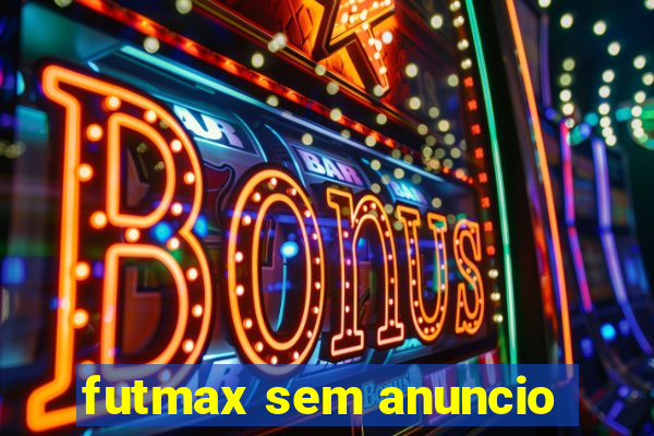 futmax sem anuncio