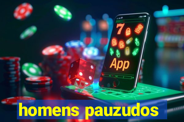 homens pauzudos