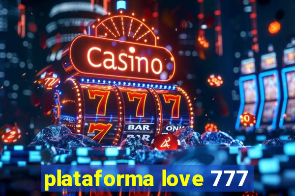 plataforma love 777