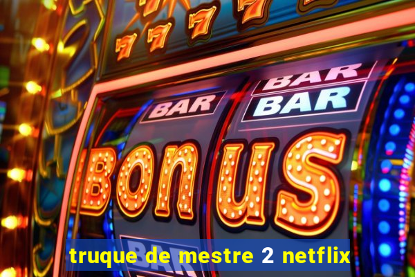 truque de mestre 2 netflix