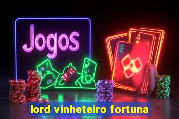 lord vinheteiro fortuna