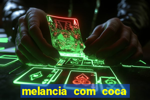 melancia com coca cola faz mal