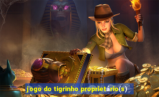 jogo do tigrinho proprietário(s)