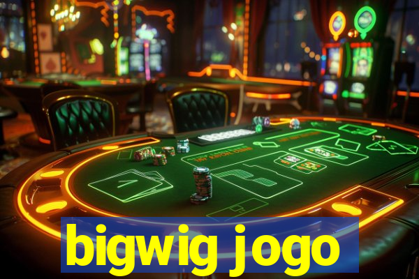 bigwig jogo