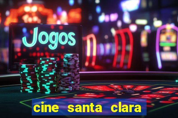 cine santa clara filmes em cartaz