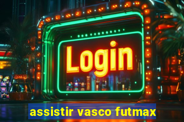 assistir vasco futmax