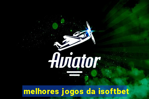 melhores jogos da isoftbet