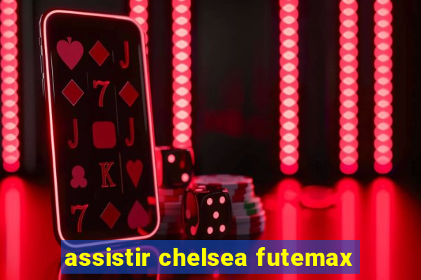 assistir chelsea futemax