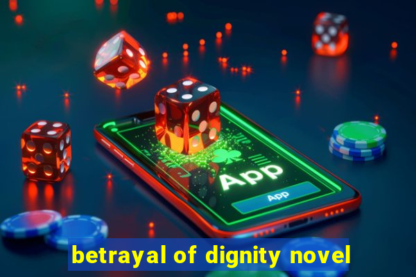 betrayal of dignity novel