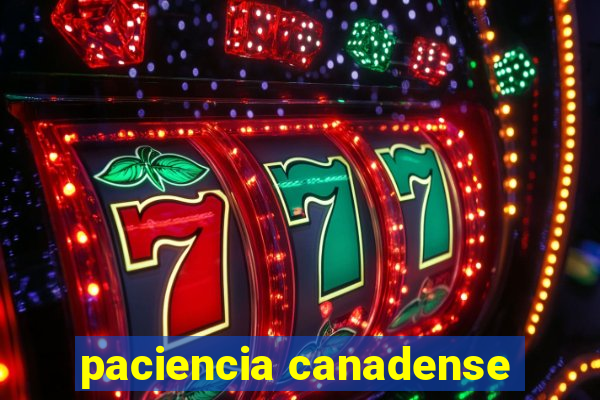 paciencia canadense