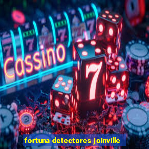 fortuna detectores joinville