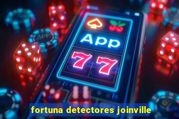 fortuna detectores joinville