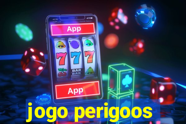 jogo perigoos