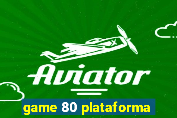 game 80 plataforma