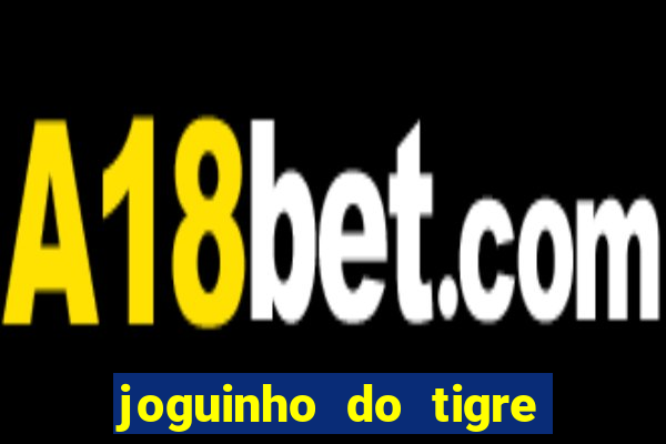 joguinho do tigre para ganhar dinheiro