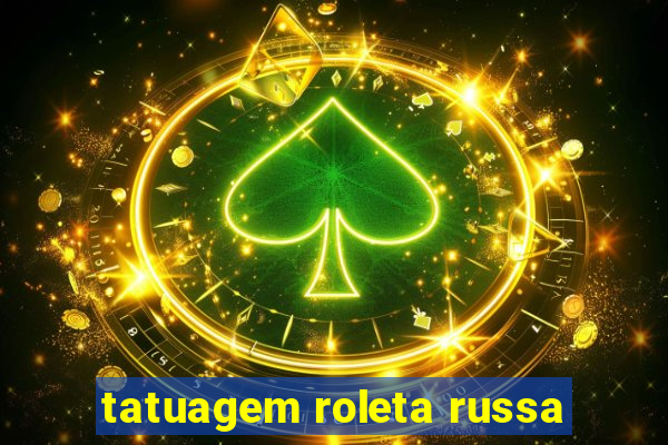 tatuagem roleta russa