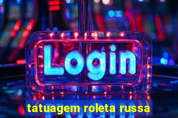 tatuagem roleta russa