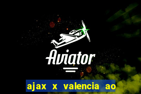 ajax x valencia ao vivo futemax