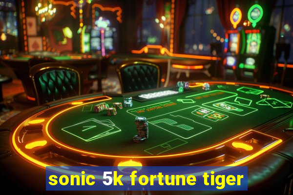 sonic 5k fortune tiger