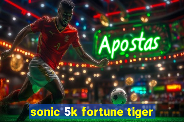 sonic 5k fortune tiger