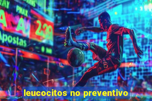 leucocitos no preventivo