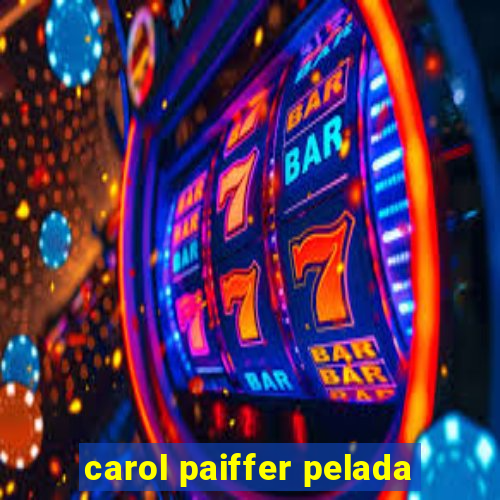 carol paiffer pelada