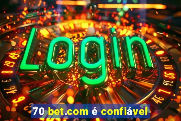 70 bet.com é confiável