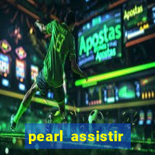 pearl assistir online megaflix