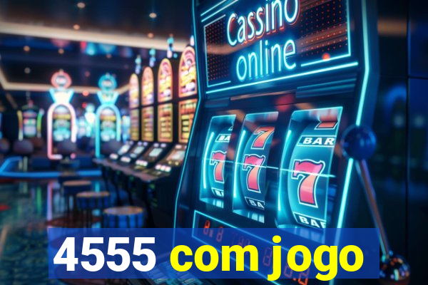 4555 com jogo