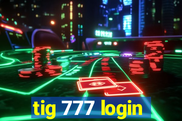 tig 777 login