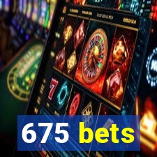 675 bets