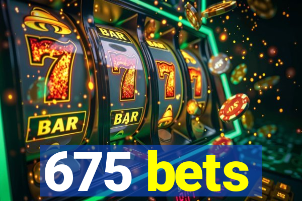 675 bets