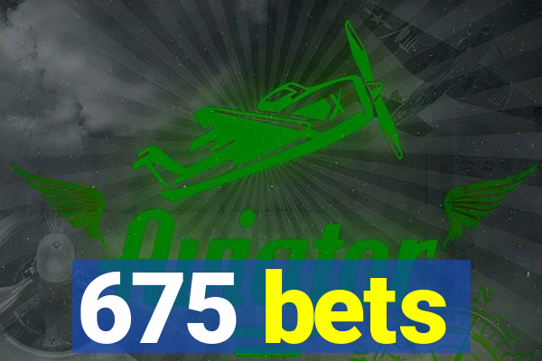 675 bets