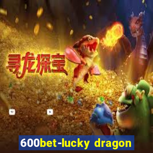 600bet-lucky dragon