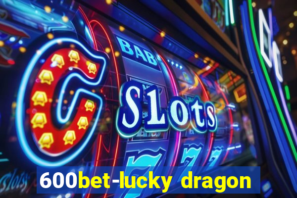 600bet-lucky dragon