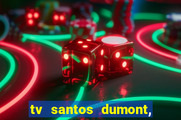 tv santos dumont, 431, centro