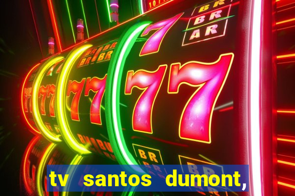 tv santos dumont, 431, centro