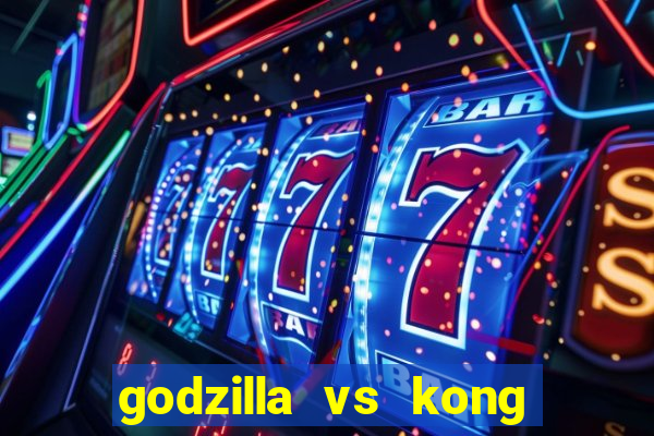 godzilla vs kong filme completo dublado