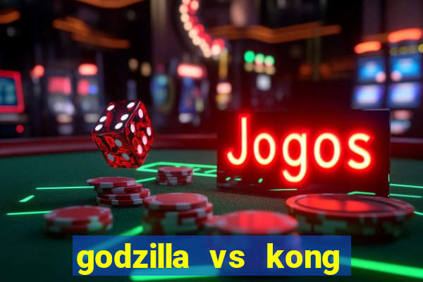 godzilla vs kong filme completo dublado