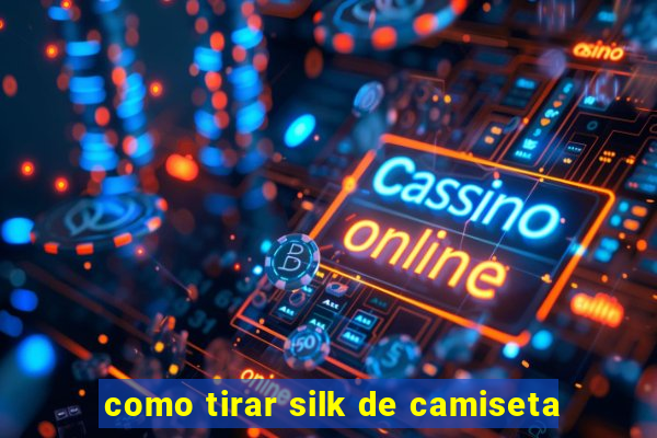 como tirar silk de camiseta