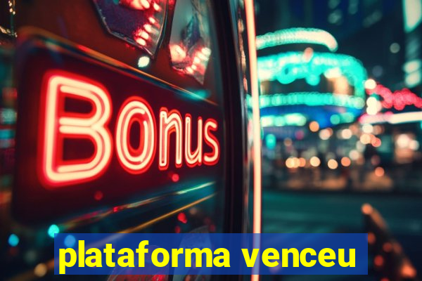 plataforma venceu