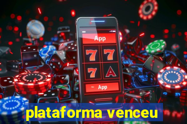 plataforma venceu