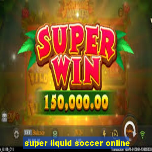 super liquid soccer online