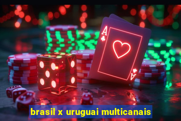 brasil x uruguai multicanais